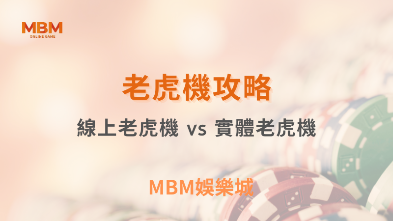 老虎機攻略｜線上老虎機 vs 實體老虎機，評估優勢和選擇｜MBM娛樂城｜注冊現金大方送