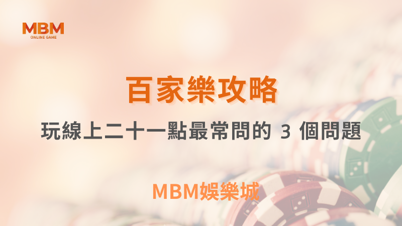 百家樂攻略｜玩線上二十一點最常問的 3 個問題｜ MBM娛樂城 ｜注冊現金大方送