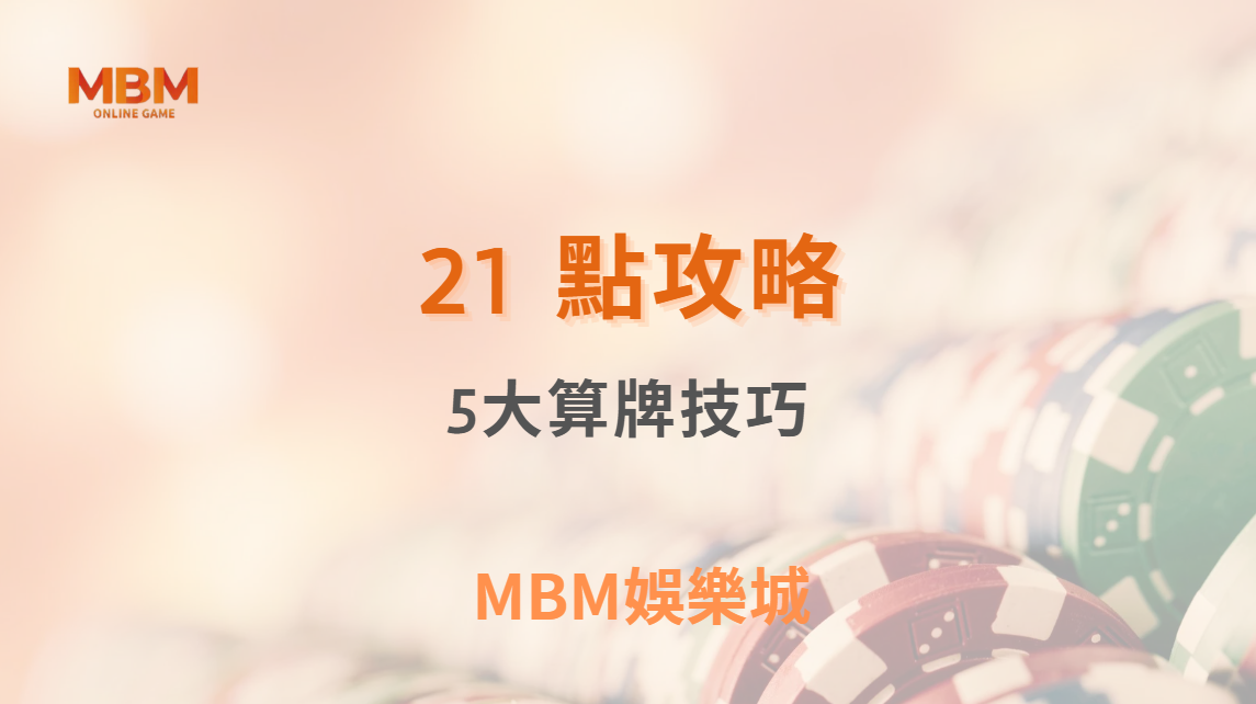 職業玩家的 5 大 21 點算牌技巧，讓你在真人賭桌穩定獲利！｜ MBM娛樂城 ｜注冊現金大方送