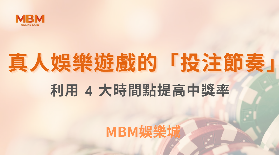 真人娛樂遊戲的「投注節奏」！如何利用 4 大時間點提高中獎率？｜ MBM娛樂城 ｜注冊現金大方送