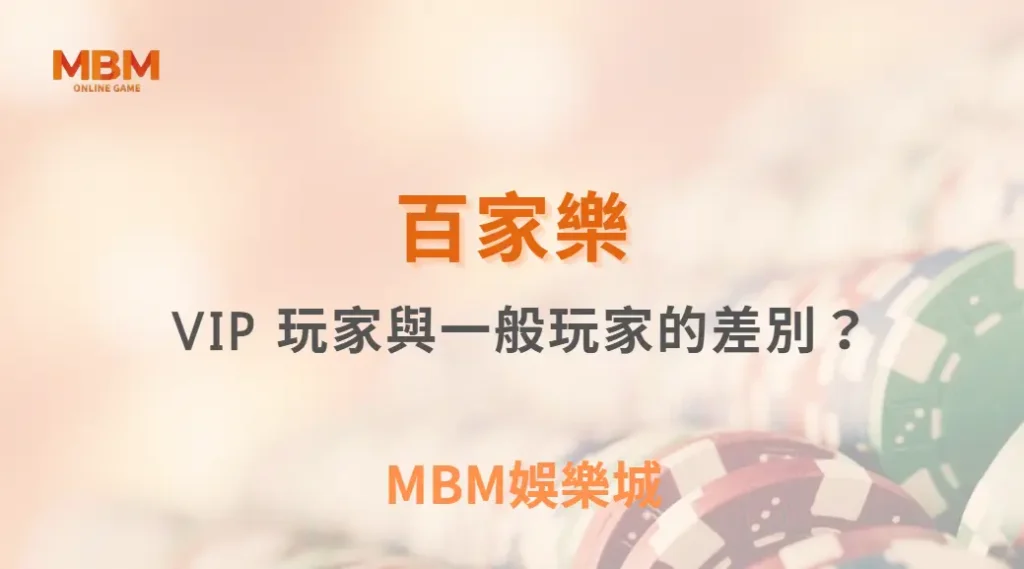 百家樂 VIP 玩家與一般玩家的差別？賭場高額桌玩法完全解析！｜ MBM娛樂城 ｜注冊現金大方送