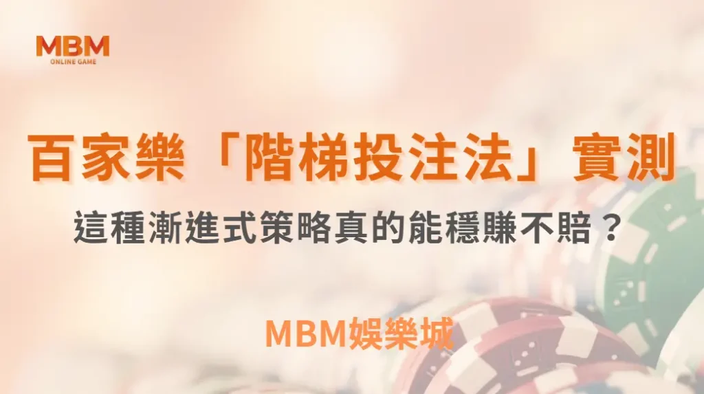 百家樂「階梯投注法」實測！這種漸進式策略真的能穩賺不賠？｜ MBM娛樂城 ｜注冊現金大方送
