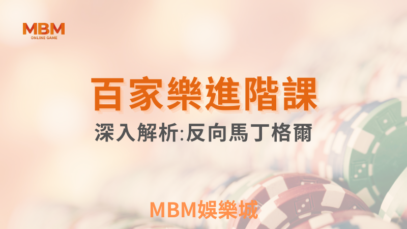 進階教學｜ 百家樂進階課-下注技巧深入解析：反向馬丁格爾｜ MBM娛樂城 ｜注冊現金大方送