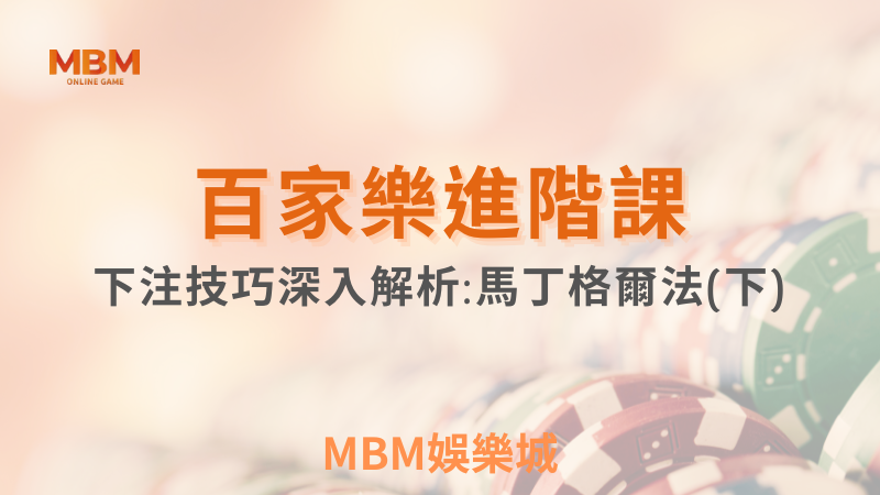 進階教學｜ 百家樂進階課-下注技巧深入解析:馬丁格爾法(下)｜ MBM娛樂城 ｜注冊現金大方送