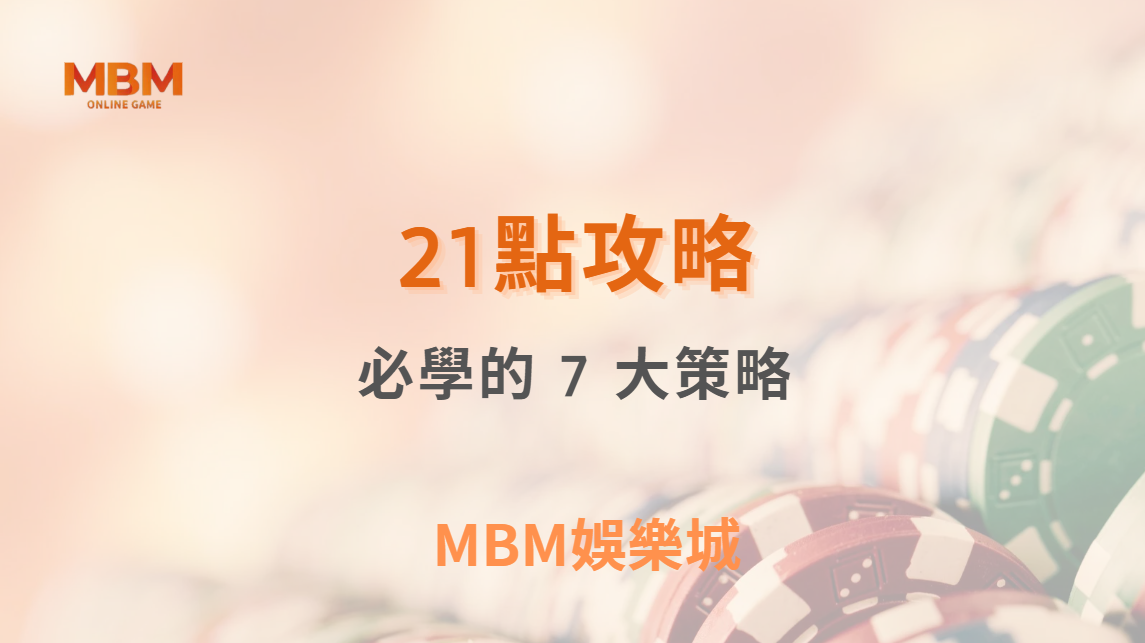 21點高手必學的 7 大策略！如何降低莊家優勢，提高勝率？｜ MBM娛樂城 ｜注冊現金大方送